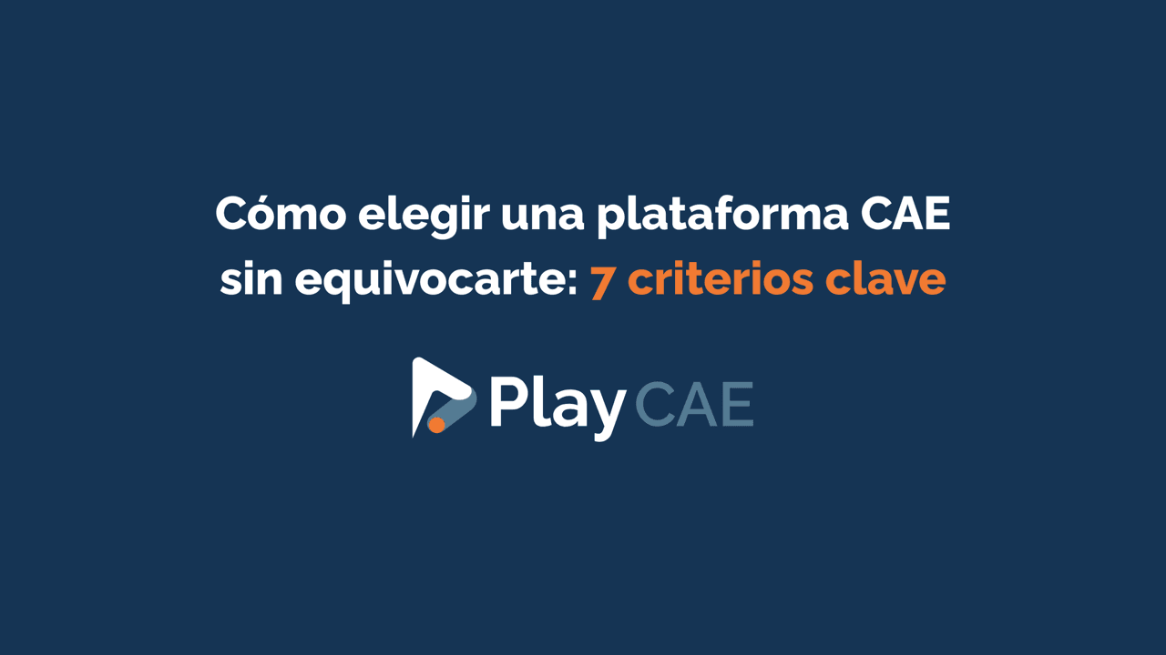 Cómo elegir una plataforma CAE sin equivocarte: 7 criterios clave