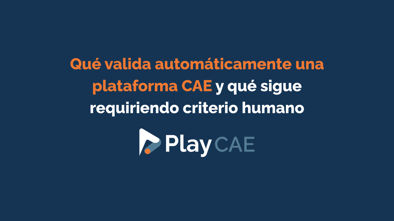 Qué valida automáticamente una plataforma CAE y qué sigue requiriendo criterio humano